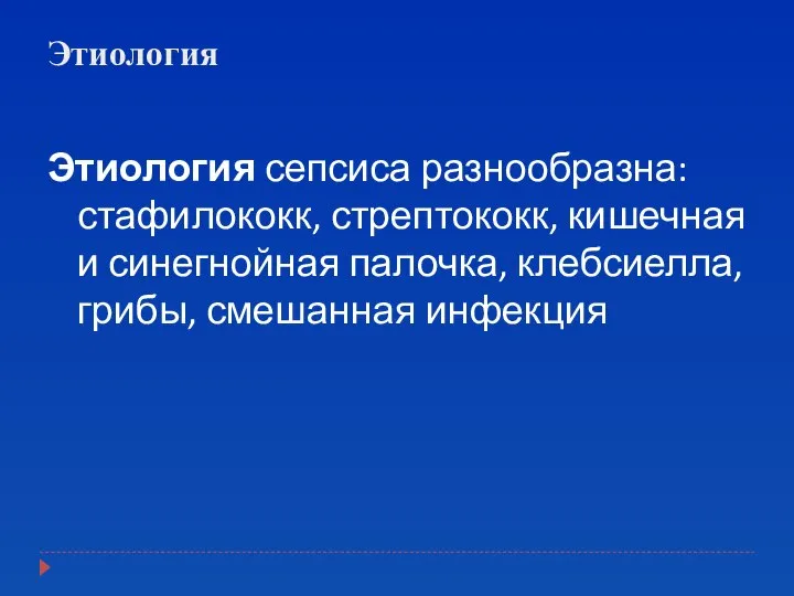 Этиология Этиология сепсиса разнообразна: стафилококк, стрептококк, кишечная и синегнойная палочка, клебсиелла, грибы, смешанная инфекция