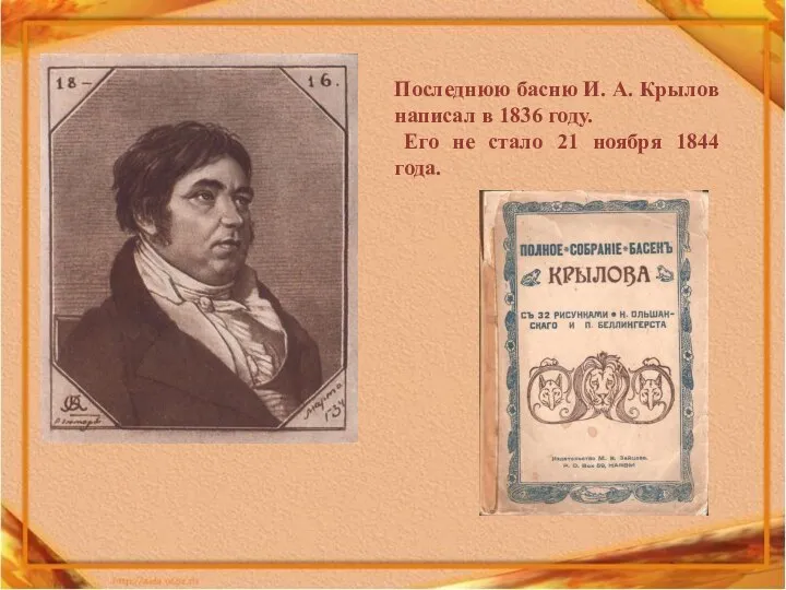 Последнюю басню И. А. Крылов написал в 1836 году. Его не стало 21 ноября 1844 года.