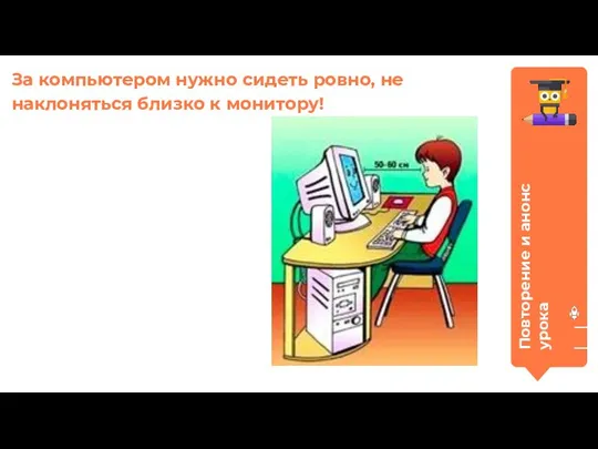 Повторение и анонс урока За компьютером нужно сидеть ровно, не наклоняться близко к монитору!