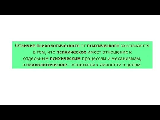 Отличие психологического от психического заключается в том, что психическое имеет отношение