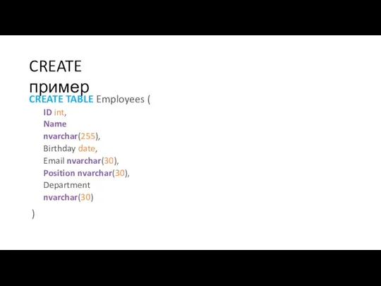 CREATE пример CREATE TABLE Employees ( ID int, Name nvarchar(255), Birthday