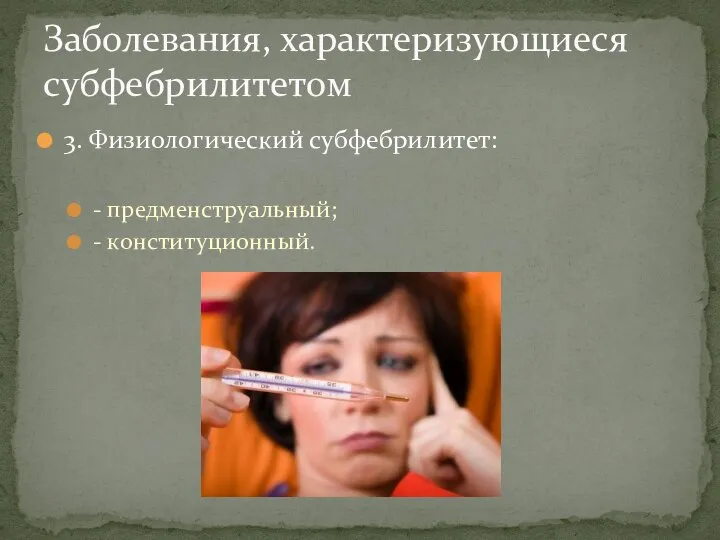 3. Физиологический субфебрилитет: - предменструальный; - конституционный. Заболевания, характеризующиеся субфебрилитетом