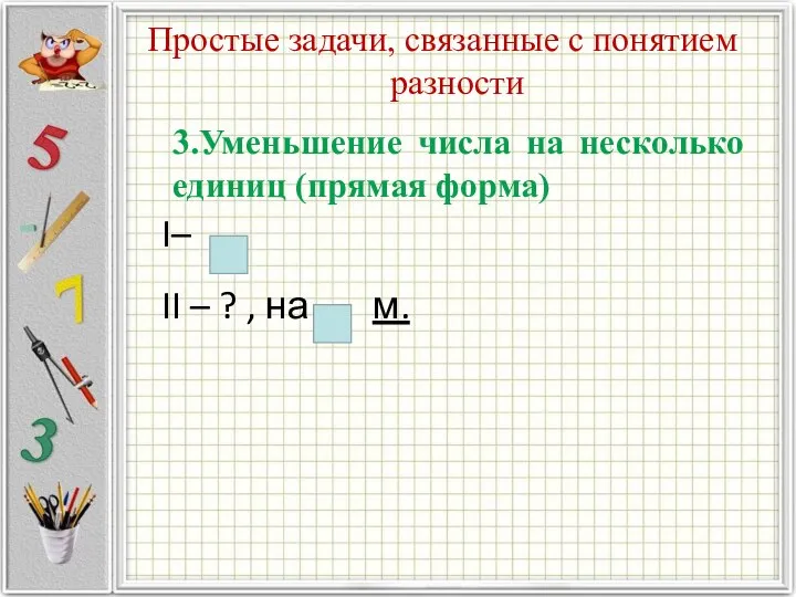 Простые задачи, связанные с понятием разности 3.Уменьшение числа на несколько единиц