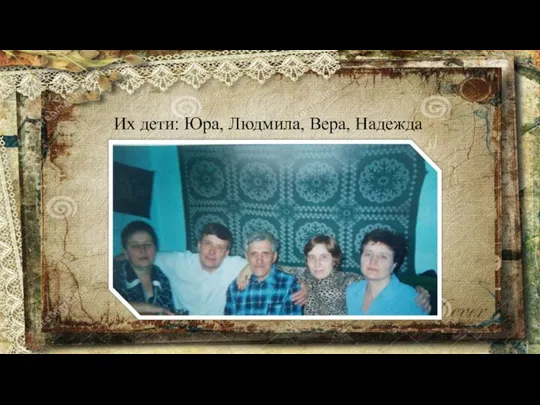 Их дети: Юра, Людмила, Вера, Надежда