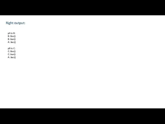 pA is B: B::foo() B::bar() A::baz() pB is C: C::foo() C::bar() A::baz() Right output: