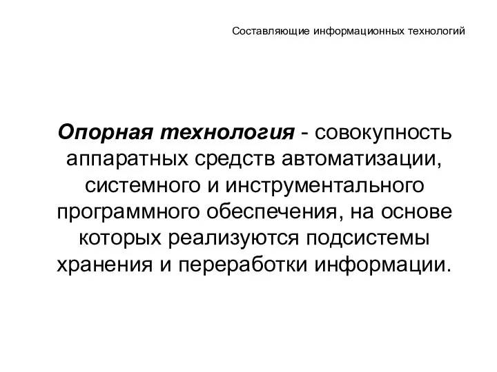 Составляющие информационных технологий Опорная технология - совокупность аппаратных средств автоматизации, системного