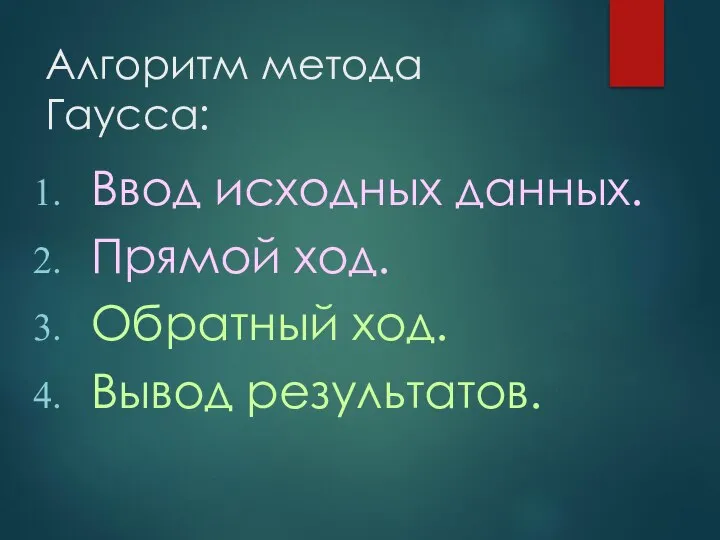 Алгоритм метода Гаусса: Ввод исходных данных. Прямой ход. Обратный ход. Вывод результатов.