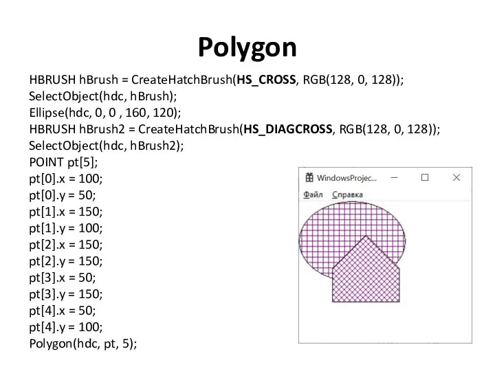 Polygon HBRUSH hBrush = CreateHatchBrush(HS_CROSS, RGB(128, 0, 128)); SelectObject(hdc, hBrush); Ellipse(hdc,