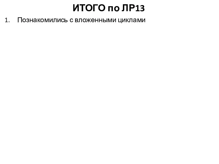 ИТОГО по ЛР13 Познакомились с вложенными циклами