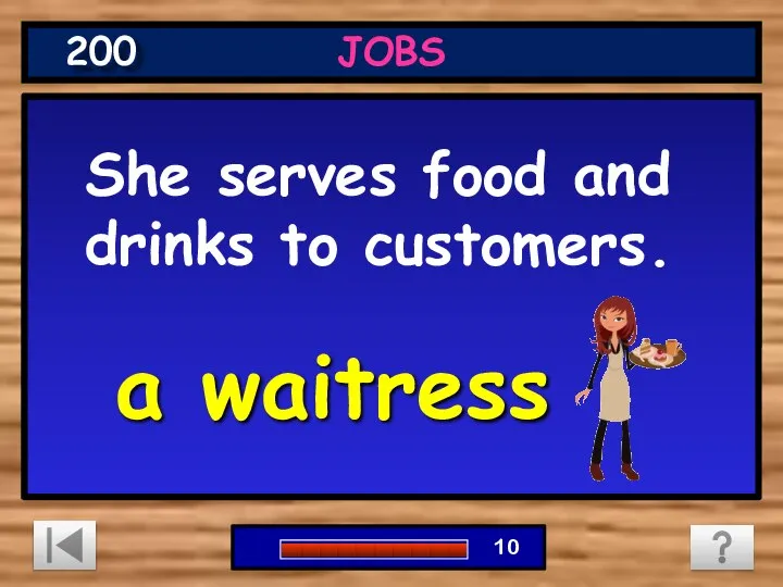 She serves food and drinks to customers. a waitress JOBS 200