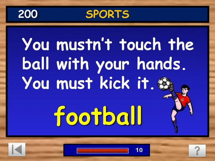 You mustn’t touch the ball with your hands. You must kick