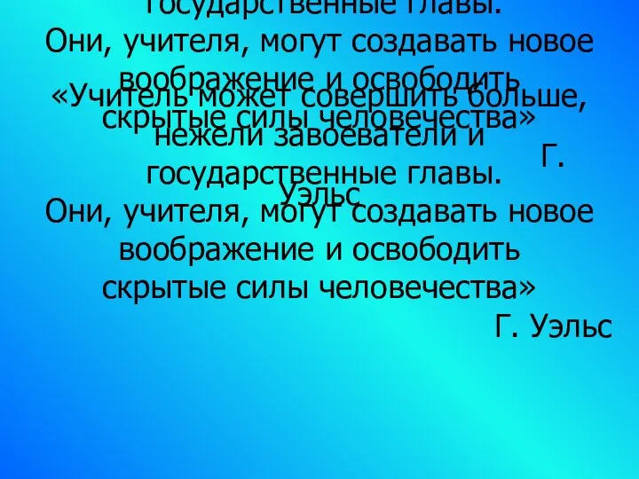 «Учитель может совершить больше, нежели завоеватели и государственные главы. Они, учителя,