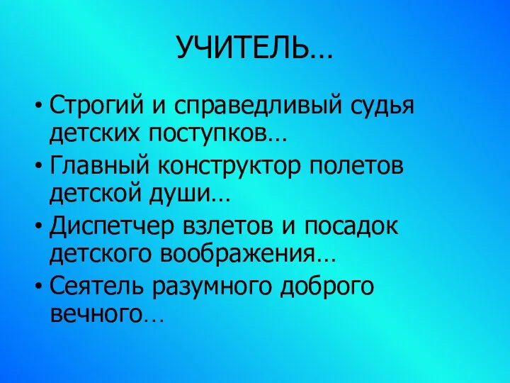 УЧИТЕЛЬ… Строгий и справедливый судья детских поступков… Главный конструктор полетов детской