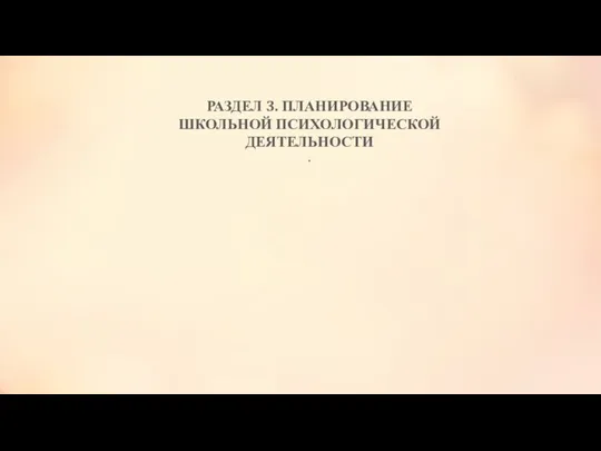 РАЗДЕЛ 3. ПЛАНИРОВАНИЕ ШКОЛЬНОЙ ПСИХОЛОГИЧЕСКОЙ ДЕЯТЕЛЬНОСТИ .