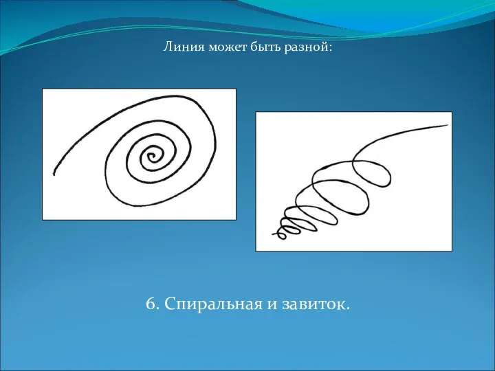 Линия может быть разной: 6. Спиральная и завиток.