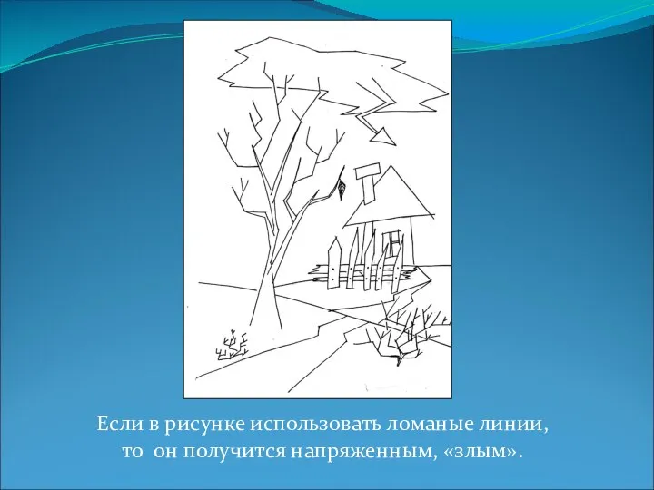 Если в рисунке использовать ломаные линии, то он получится напряженным, «злым».