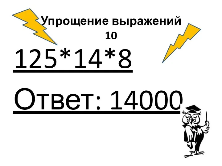 Упрощение выражений 10 125*14*8 Ответ: 14000