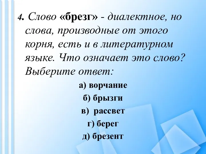 4. Слово «брезг» - диалектное, но слова, производные от этого корня,