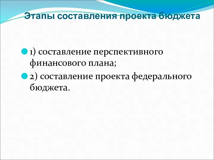 Этапы составления проекта бюджета 1) составление перспективного финансового плана; 2) составление проекта федерального бюджета.