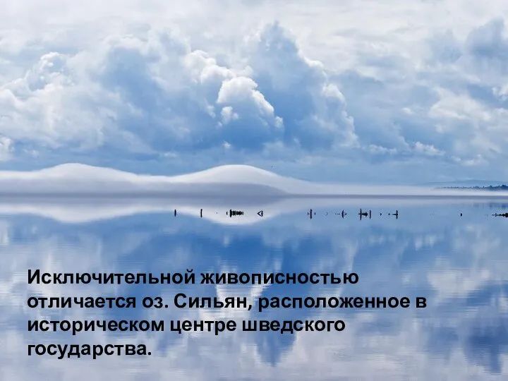 Исключительной живописностью отличается оз. Сильян, расположенное в историческом центре шведского государства.