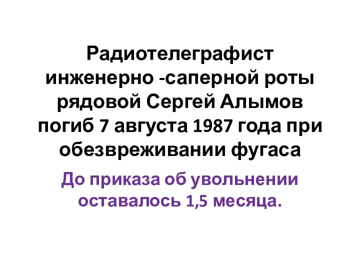 Радиотелеграфист инженерно -саперной роты рядовой Сергей Алымов погиб 7 августа 1987