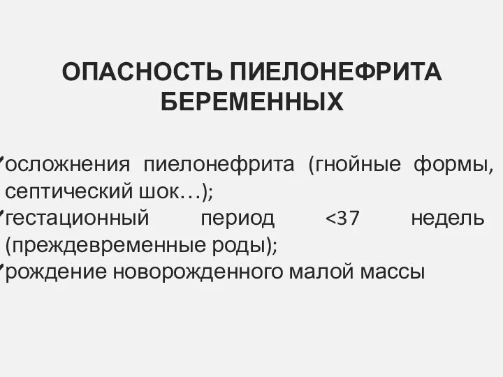 ОПАСНОСТЬ ПИЕЛОНЕФРИТА БЕРЕМЕННЫХ осложнения пиелонефрита (гнойные формы, септический шок…); гестационный период рождение новорожденного малой массы