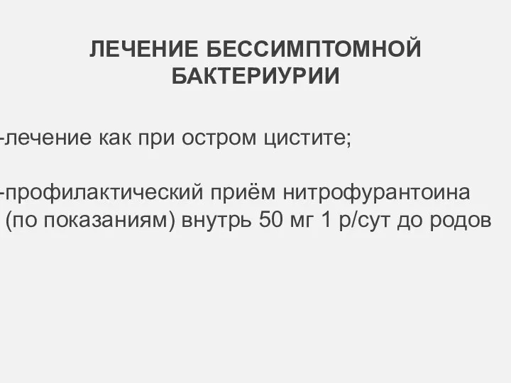 ЛЕЧЕНИЕ БЕССИМПТОМНОЙ БАКТЕРИУРИИ лечение как при остром цистите; профилактический приём нитрофурантоина