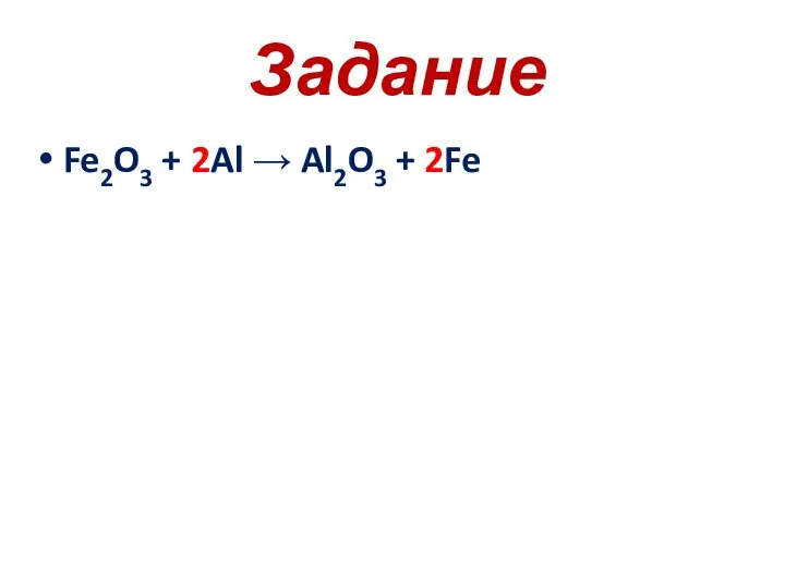 Задание Fe2O3 + 2Al → Al2O3 + 2Fe