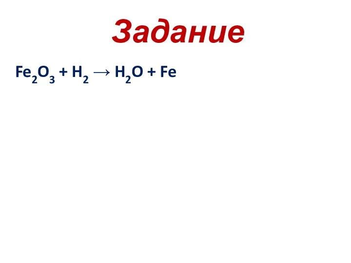 Задание Fe2O3 + H2 → H2O + Fe