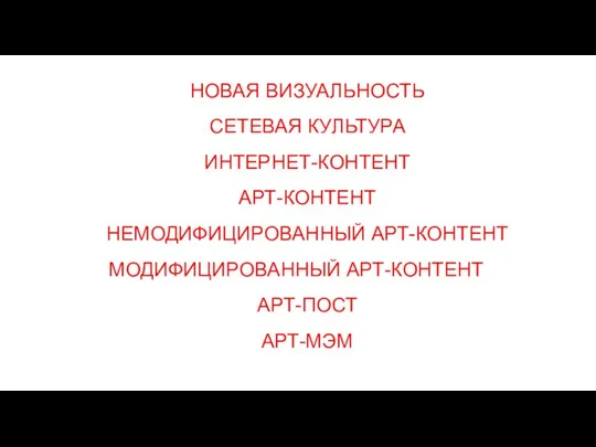 НОВАЯ ВИЗУАЛЬНОСТЬ СЕТЕВАЯ КУЛЬТУРА ИНТЕРНЕТ-КОНТЕНТ АРТ-КОНТЕНТ НЕМОДИФИЦИРОВАННЫЙ АРТ-КОНТЕНТ МОДИФИЦИРОВАННЫЙ АРТ-КОНТЕНТ АРТ-ПОСТ АРТ-МЭМ