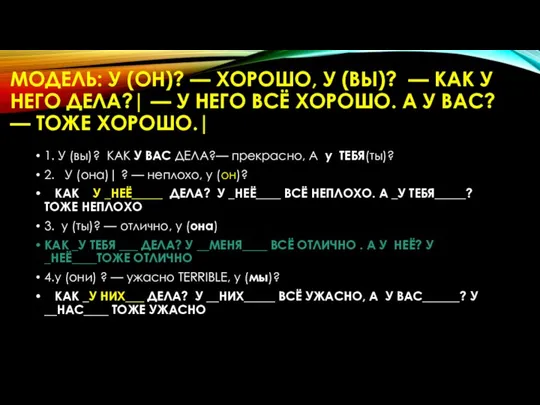 МОДЕЛЬ: У (ОН)? — ХОРОШО, У (ВЫ)? — КАК У НЕГО