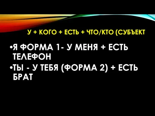 У + КОГО + ЕСТЬ + ЧТО/КТО (СУБЪЕКТ Я ФОРМА 1-