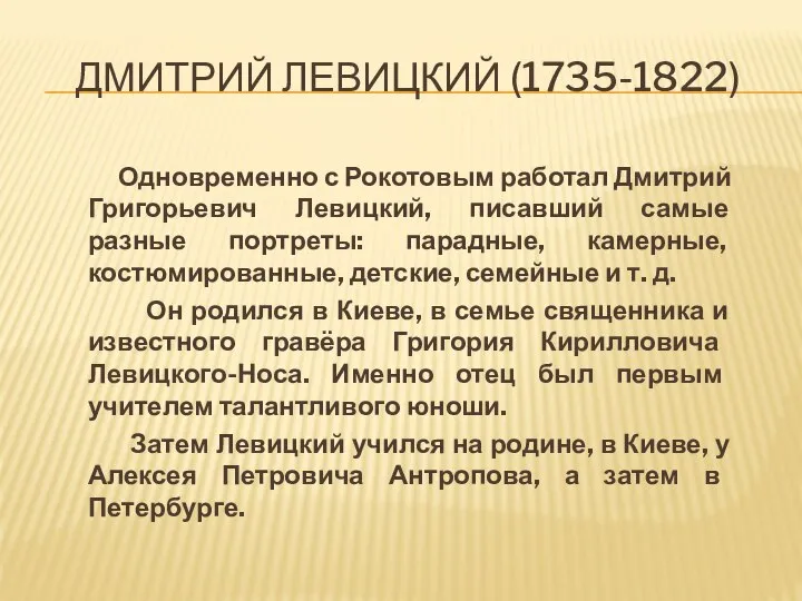 ДМИТРИЙ ЛЕВИЦКИЙ (1735-1822) Одновременно с Рокотовым работал Дмитрий Григорьевич Левицкий, писавший