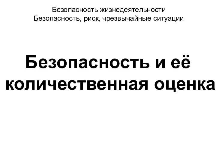 Безопасность жизнедеятельности Безопасность, риск, чрезвычайные ситуации Безопасность и её количественная оценка