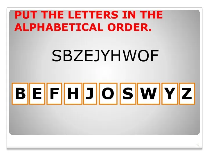 PUT THE LETTERS IN THE ALPHABETICAL ORDER. SBZEJYHWOF B E F