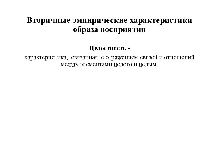 Вторичные эмпирические характеристики образа восприятия Целостность - характеристика, связанная с отражением