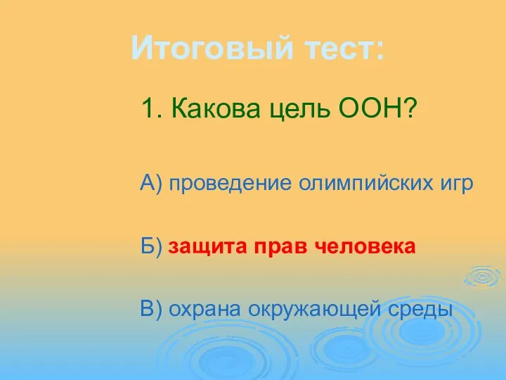 Итоговый тест: 1. Какова цель ООН? А) проведение олимпийских игр Б)