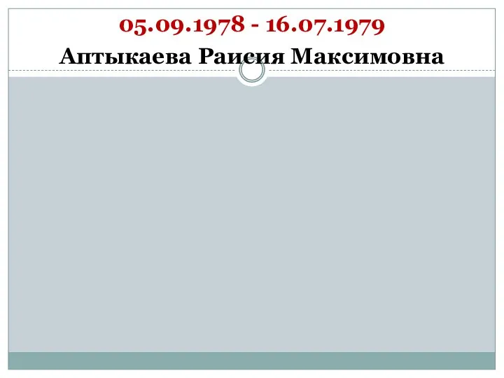 05.09.1978 - 16.07.1979 Аптыкаева Раисия Максимовна