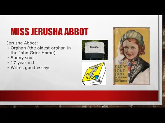 MISS JERUSHA ABBOT Jerusha Abbot: Orphan (the oldest orphan in the