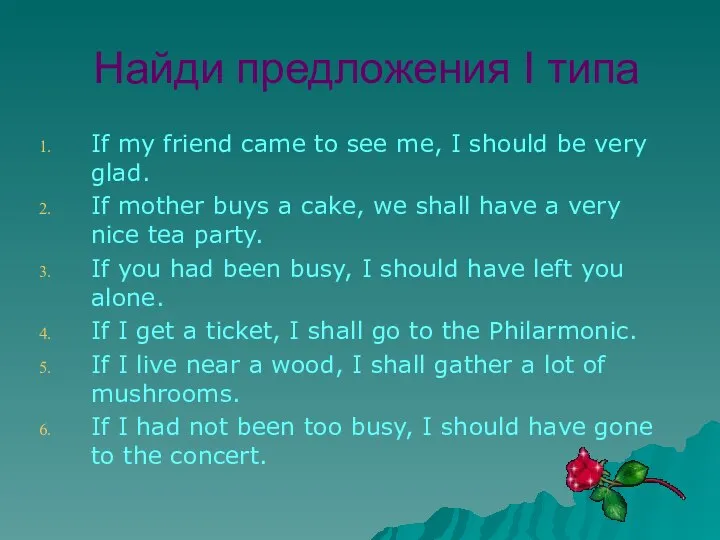 Найди предложения I типа If my friend came to see me,