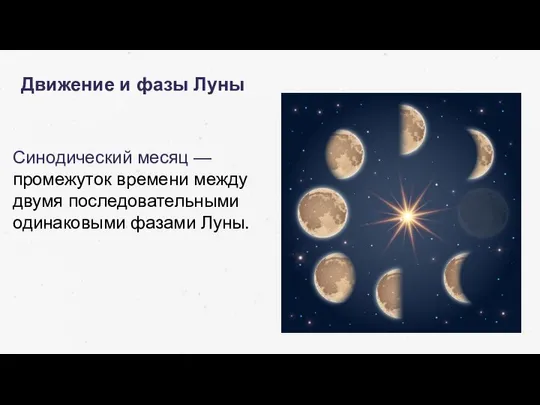 Движение и фазы Луны Синодический месяц — промежуток времени между двумя последовательными одинаковыми фазами Луны.