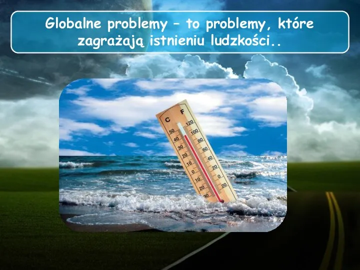 Globalne problemy – to problemy, które zagrażają istnieniu ludzkości..