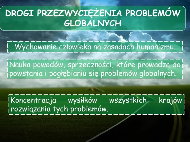 DROGI PRZEZWYCIĘŻENIA PROBLEMÓW GLOBALNYCH Wychowanie człowieka na zasadach humanizmu. Nauka powodów,