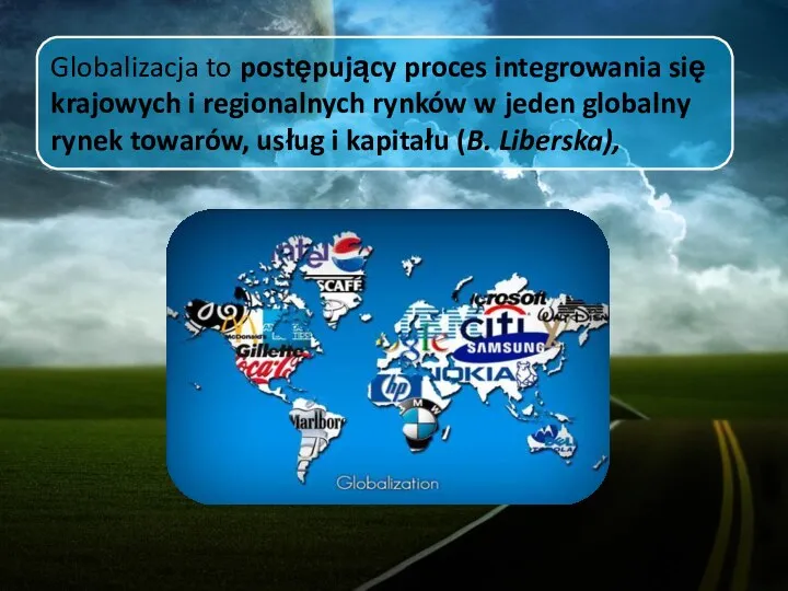 Globalizacja to postępujący proces integrowania się krajowych i regionalnych rynków w