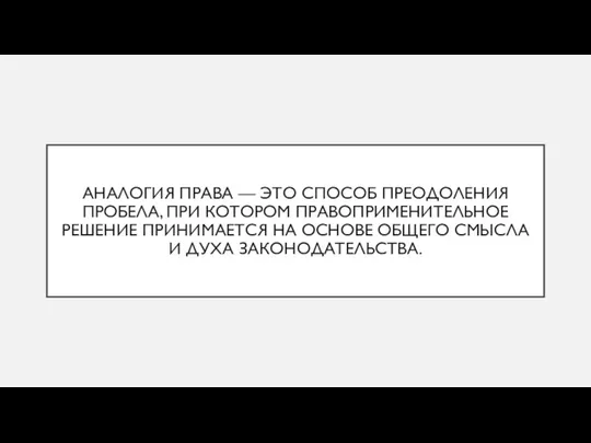 АНАЛОГИЯ ПРАВА — ЭТО СПОСОБ ПРЕОДОЛЕНИЯ ПРОБЕЛА, ПРИ КОТОРОМ ПРАВОПРИМЕНИТЕЛЬНОЕ РЕШЕНИЕ