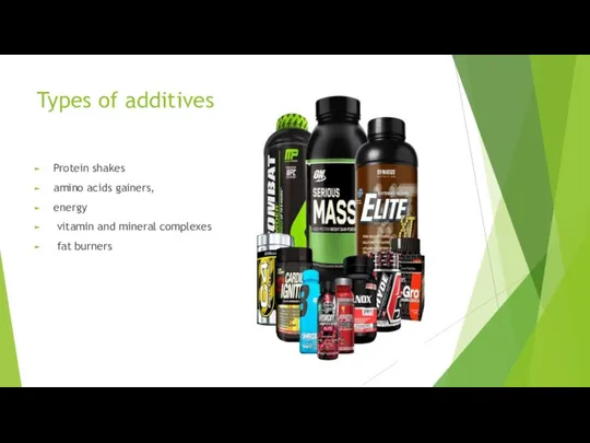 Types of additives Protein shakes amino acids gainers, energy vitamin and mineral complexes fat burners
