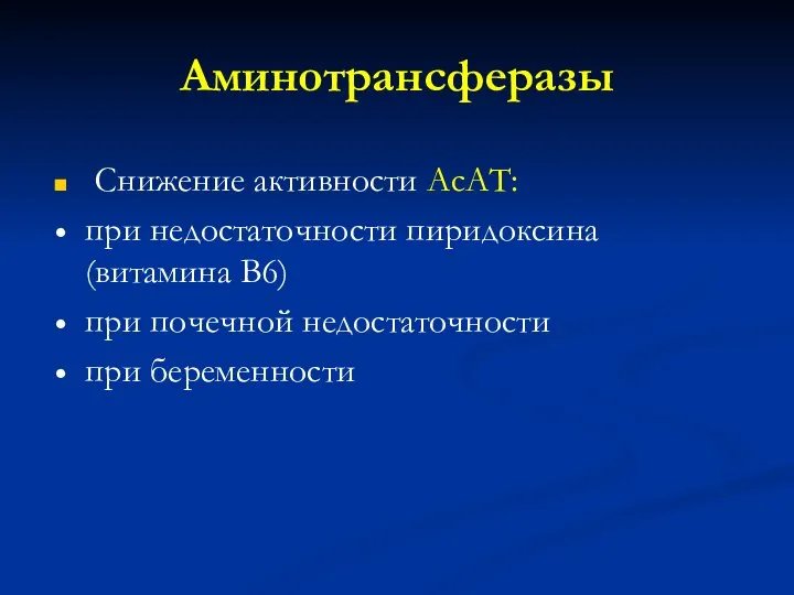 Аминотрансферазы Снижение активности АсАТ: при недостаточности пиридоксина (витамина В6) при почечной недостаточности при беременности