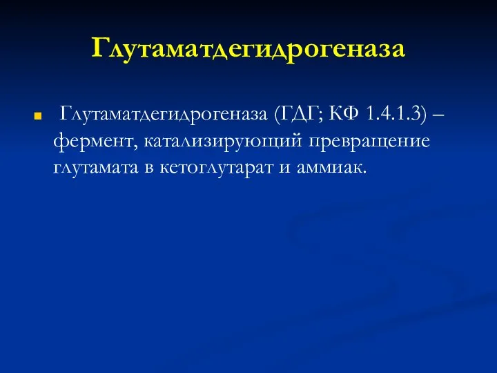 Глутаматдегидрогеназа Глутаматдегидрогеназа (ГДГ; КФ 1.4.1.3) – фермент, катализирующий превращение глутамата в кетоглутарат и аммиак.