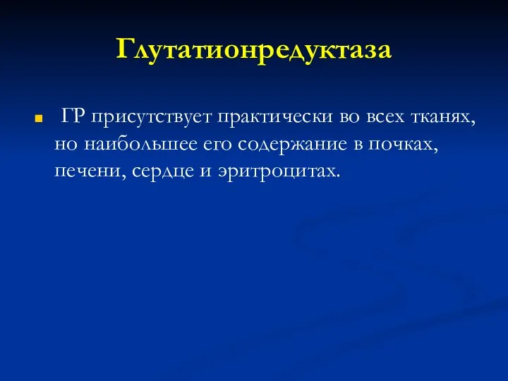 Глутатионредуктаза ГР присутствует практически во всех тканях, но наибольшее его содержание