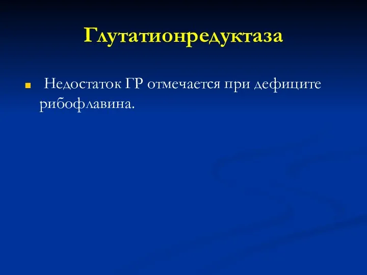 Глутатионредуктаза Недостаток ГР отмечается при дефиците рибофлавина.